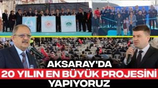 "Aksaray'da 20 Yılın En Büyük Projesini Yapıyoruz"
